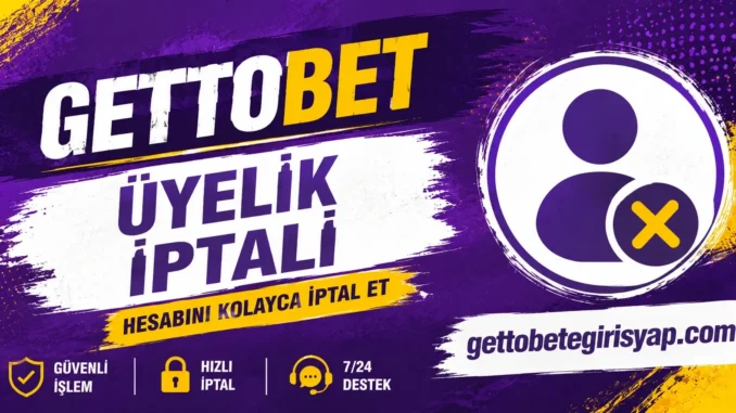 Gettobet Üyelik İptali